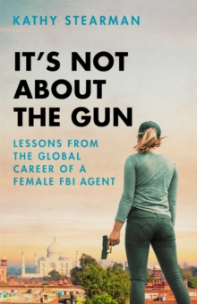 It’s Not About the Gun: Lessons from My Global Career as a Female FBI Agent