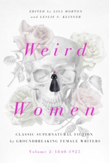 Weird Women: Volume 2: 1840-1925: Classic Supernatural Fiction by Groundbreaking Female Writers