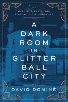 Image for Dark Room in Glitter Ball City: Murder, Secrets, and Scandal in Old Louisville