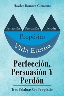 Image for Perfeccion, Persuasion Y Perdon : Tres Palabras Con Proposito