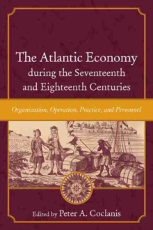 Image for The Atlantic Economy during the Seventeenth and Eighteenth Centuries : Organization, Operation, Practice, and Personnel