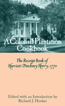 Image for A Colonial Plantation Cookbook: The Receipt Book of Harriott Pinckney Horry, 1770