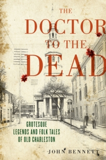 Image for The doctor to the dead: grotesque legends and folk tales of Old Charleston