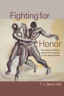 Fighting for Honor: The History of African Martial Arts in the Atlantic World