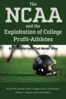 Image for The NCAA and the Exploitation of College Profit-Athletes: An Amateurism That Never Was