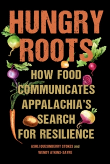 Image for Hungry Roots : How Food Communicates Appalachia's Search for Resilience