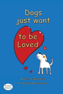 Image for Dogs want to be loved Dyslexic Edition