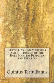 Image for Ad Martyras and The Passion of The Holy Martyrs Perpetua and Felicitas