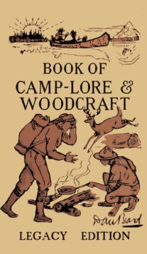 Image for The Book Of Camp-Lore And Woodcraft - Legacy Edition : Dan Beard's Classic Manual On Making The Most Out Of Camp Life In The Woods And Wilds