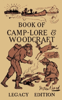 Image for The Book Of Camp-Lore And Woodcraft - Legacy Edition : Dan Beard's Classic Manual On Making The Most Out Of Camp Life In The Woods And Wilds