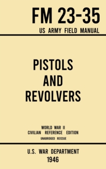 Image for Pistols and Revolvers - FM 23-35 US Army Field Manual (1946 World War II Civilian Reference Edition) : Unabridged Technical Manual On Vintage and Collectible Side and Handheld Firearms from the Wartim