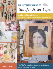 Image for The ultimate guide to transfer artist paper: explore 15 new projects for crafters, quilters, mixed media & fine artists