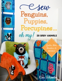 Sew Penguins, Puppies, Porcupines… Oh My!: 39 Baby Animals; Quilts, Bibs, Blankies & More!