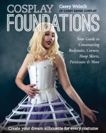 Image for Cosplay foundations: your guide to constructing bodysuits, corsets, hoop skirts petticoats & more