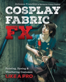 Image for Cosplay Fabric FX: Painting, Dyeing & Weathering Costumes Like a Pro