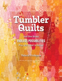Tumbler Quilts: Just One Shape, Endless Possibilities, Play with Colour & Design