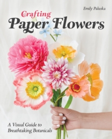 Image for Crafting Paper Flowers : A Visual Guide to Breathtaking Botanicals