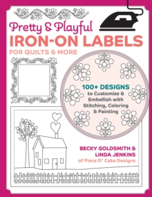 Pretty & Playful Iron-on Labels for Quilts & More: 100+ Designs to Customise & Embellish with Stitching, Colouring & Painting