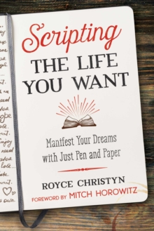 Image for Scripting the life you want  : manifest your dreams with just pen and paper