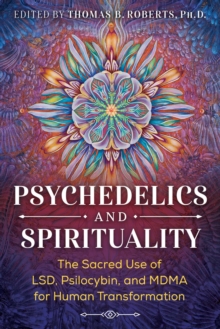 Image for Psychedelics and spirituality: the sacred use of LSD, psilocybin, and MDMA for human transformation