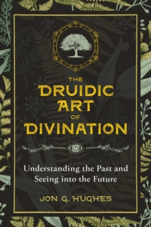Image for The druidic art of divination: understanding the past and seeing into the future