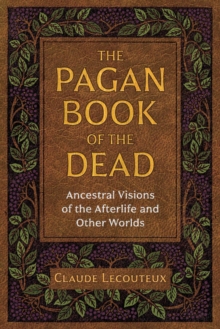 The Pagan Book of the Dead: Ancestral Visions of the Afterlife and Other Worlds