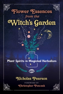 Flower Essences from the Witch’s Garden: Plant Spirits in Magickal Herbalism