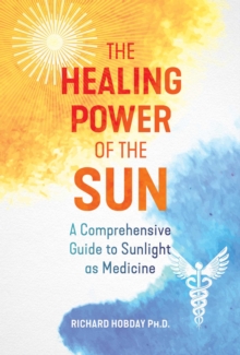 The Healing Power of the Sun: A Comprehensive Guide to Sunlight as Medicine