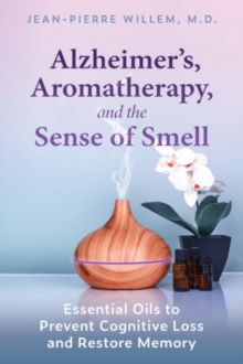 Image for Alzheimer's, aromatherapy, and the sense of smell  : essential oils to prevent cognitive loss and restore memory