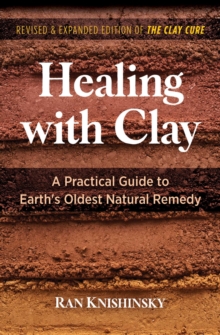 Healing with Clay: A Practical Guide to Earth’s Oldest Natural Remedy