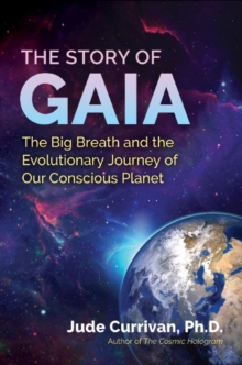 The Story of Gaia: The Big Breath and the Evolutionary Journey of Our Conscious Planet