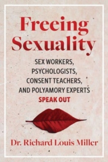 Freeing Sexuality: Psychologists, Consent Teachers, Polyamory Experts, and Sex Workers Speak Out