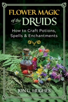 Image for Flower Magic of the Druids: How to Craft Potions, Spells, and Enchantments