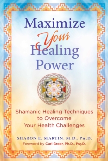 Image for Maximize Your Healing Power: Shamanic Healing Techniques to Overcome Your Health Challenges