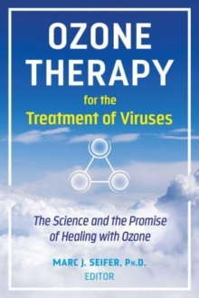 Ozone Therapy for the Treatment of Viruses: The Science and the Promise of Healing with Ozone