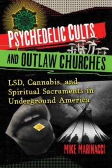 Image for Psychedelic cults and outlaw churches  : LSD, cannabis, and spiritual sacraments in underground America