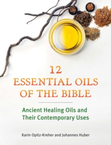 Image for Twelve Essential Oils of the Bible: Ancient Healing Oils and Their Contemporary Uses