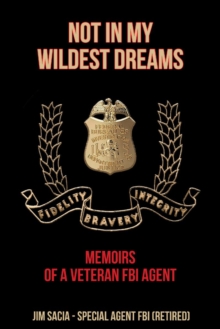 Image for NOT IN MY WILDEST DREAMS: MEMOIRS OF A VETERAN FBI AGENT