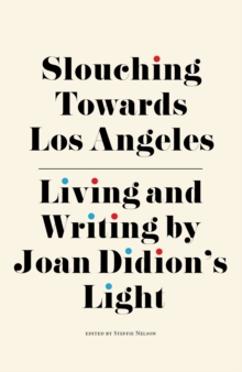 Image for Slouching Towards Los Angeles : Living and Writing by Joan Didion’s Light