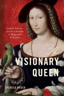Image for The Visionary Queen : Justice, Reform, and the Labyrinth in Marguerite de Navarre