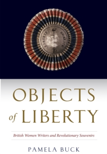 Image for Objects of Liberty : British Women Writers and Revolutionary Souvenirs
