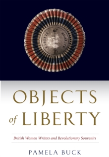Image for Objects of Liberty: British Women Writers and Revolutionary Souvenirs