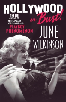 Image for Hollywood or Bust!: The life and times of the legendary actress, model, and Playboy phenomenon June Wilkinson