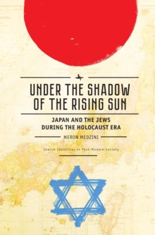 Image for Under the Shadow of the Rising Sun : Japan and the Jews during the Holocaust Era (Lectures from the “Broadcast University” of Israel Army Radio)