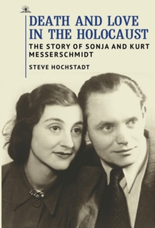 Image for Death and Love in the Holocaust : The Story of Sonja and Kurt Messerschmidt