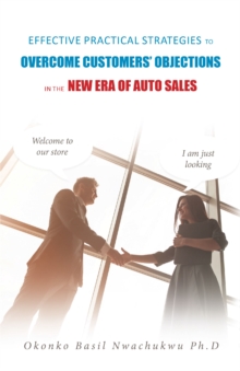Image for Effective Practical Strategies To Overcome Customers' Objections : In The New Era Of Auto Sales