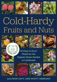 Cold-Hardy Fruits and Nuts: 50 Easy-to-Grow Plants for the Organic Home Garden or Landscape