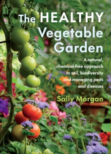 Image for The healthy vegetable garden: a natural, chemical-free approach to soil, biodiversity and managing pests and diseases