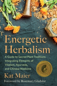 Image for Energetic herbalism  : a guide to sacred plant traditions integrating elements of vitalism, ayurveda, and Chinese medicine