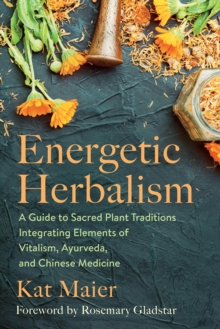 Image for Energetic herbalism: a guide to sacred plant traditions integrating elements of vitalism, ayurveda, and Chinese medicine